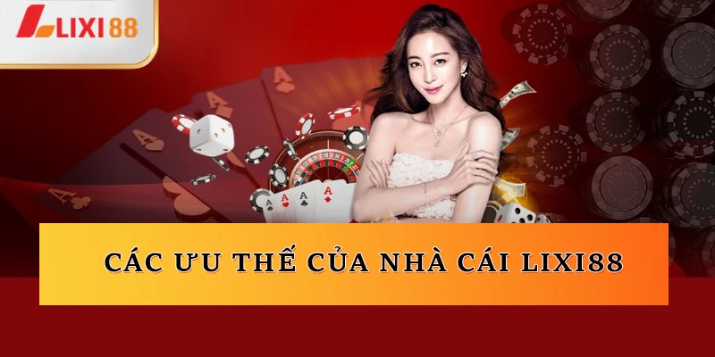 Các ưu thế của nhà cái Lixi88